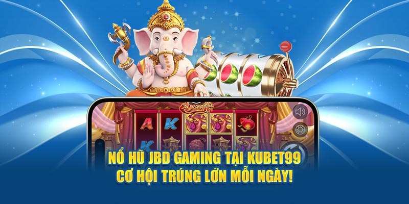 no-hu-jbd-gaming-tai-hubet-co-hoi-trung-lon-moi-ngay